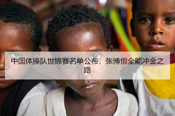 中国体操队世锦赛名单公布，张博恒全能冲金之路